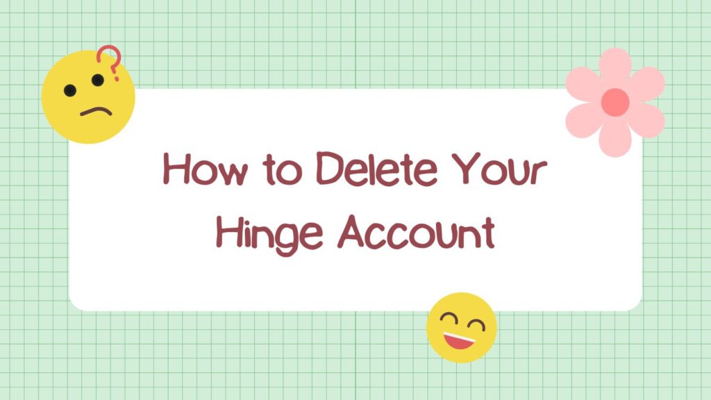 A whimsical illustration on mint green graph paper showing "How to Delete Your Hinge Account" in burgundy text, decorated with a confused yellow emoji with question mark, a pink flower, and a happy yellow emoji below.RetryClaude can make mistakes. Please double-check responses.